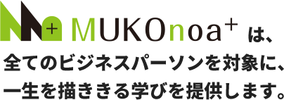 MUKOnoa+は、あなたの「なりたい」にしっかり向き合い、全力でサポートするスクールです。